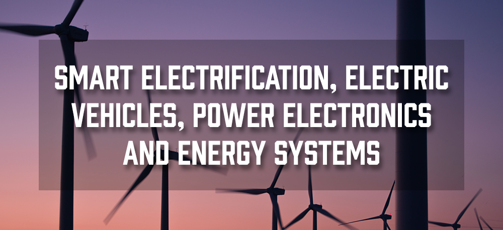Smart Electrification, Electric Vehicles, Power Electronics and Energy Systems